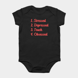 Teach Baby Bodysuit - Stressed. Depressed. Teach. Obsessed. by Eat Sleep Repeat